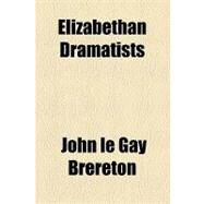 Elizabethan Dramatists by Brereton, John Le Gay, 9781154576481