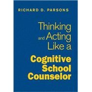 Thinking and Acting Like a Cognitive School Counselor by Richard D. Parsons, 9781412966481