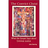 Convict Christ : What the Gospel Says about Criminal Justice by Soering, Jens, 9781570756481
