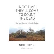 Next Time They'll Come to Count the Dead by Turse, Nick, 9781608466481