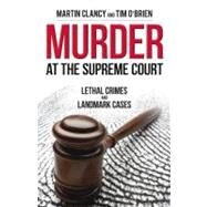 Murder at the Supreme Court Lethal Crimes and Landmark Cases by Clancy, Martin; O'Brien, Tim, 9781616146481