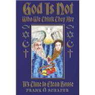 God Is Not Who We Think They Are It's Time to Clean House by Schafer, Frank G., 9781667876481