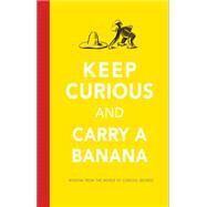 Keep Curious and Carry a Banana by Martin, Justin McCory; Charlesworth, Liza; Rey, Margret (CON); Rey, H. A. (CON), 9780544656482