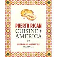 Puerto Rican Cuisine in America Nuyorican and Bodega Recipes by Rivera, Oswald, 9780762456482
