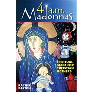4 A. M. Madonnas: Meditations and Reflections for Mothers and Mothers-to-Be by Barton, Rachel, 9780764816482