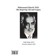 Mohammad Gharib, M.D. His Inspiring Life and Legacy by Gharib, Hossein; Bahar, Hadi, 9781098376482
