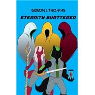 Eternity Shattered by Thomas, Gideon L.; Lynch, Brendan S.; Troupe, Daniel, 9781500996482