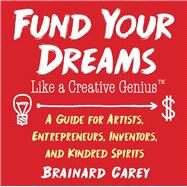 Fund Your Dreams Like a Creative Genius by Carey, Brainard, 9781621536482