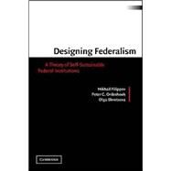 Designing Federalism: A Theory of Self-Sustainable Federal Institutions by Mikhail Filippov , Peter C. Ordeshook , Olga Shvetsova, 9780521016483
