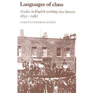 Languages of Class: Studies in English Working Class History 1832–1982 by Gareth Stedman Jones, 9780521256483
