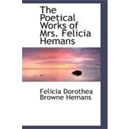 The Poetical Works of Mrs. Felicia Hemans by Dorothea Browne Hemans, Felicia, 9780559046483
