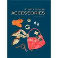 50 Ways to Wear Accessories (Fashion Books, Hair Accessories Book, Fashion Accessories Book) by Friedman, Lauren, 9781452166483