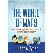 The World of Maps Map Reading and Interpretation for the 21st Century by Tyner, Judith A., 9781462516483