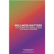 Wellness Matters Your Journey with Mental Illness & Metabolic Syndrome by Falk-Huzar, PsyD, EdS, MBA, HS-BCP, Erica Alexandra, 9781667856483