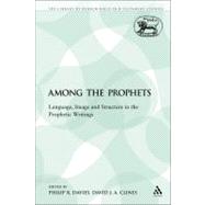Among the Prophets Language, Image and Structure in the Prophetic Writings by Davies, Philip R.; Clines, David J. A., 9781441196484