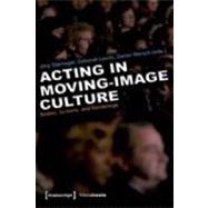 Acting and Performance in Moving Image Culture : Bodies, Screens, and Renderings by Sternagel, Jorg; Levitt, Deborah; Mersch, Dieter; Stern, Lesley, 9783837616484