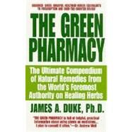 The Green Pharmacy The Ultimate Compendium Of Natural Remedies From The World's Foremost Authority On Healing Herbs by Duke, James A., Ph.D.; Duke, Peggy Kessler, 9780312966485