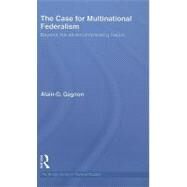 The Case for Multinational Federalism: Beyond the All-encompassing Nation by Gagnon; Alain-g., 9780415546485