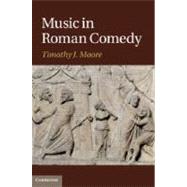 Music in Roman Comedy by Moore, Timothy J., 9781107006485