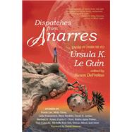 Dispatches from Anarres: Tales in Tribute to Ursula K. Le Guin by , 9781942436485