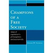 Champions of a Free Society Ideas of Capitalism's Philosophers and Economists by Younkins, Edward W., 9780739126486