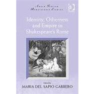 Identity, Otherness and Empire in Shakespeare's Rome by Garbero,Maria Del Sapio, 9780754666486