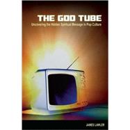 The God Tube Uncovering the Hidden Spiritual Message in Pop Culture by Lawler, James, 9780812696486
