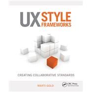 UX Style Frameworks: Creating Collaborative Standards by Gold; Marti, 9781138856486