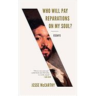 Who Will Pay Reparations on My Soul? Essays by McCarthy, Jesse, 9781631496486