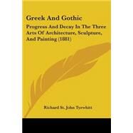 Greek and Gothic : Progress and Decay in the Three Arts of Architecture, Sculpture, and Painting (1881) by Tyrwhitt, Richard St. John, 9781437136487