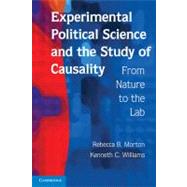 Experimental Political Science and the Study of Causality: From Nature to the Lab by Rebecca B. Morton , Kenneth C. Williams, 9780521136488