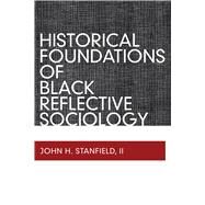 Historical Foundations of Black Reflective Sociology by Stanfield II,John H, 9781598746488