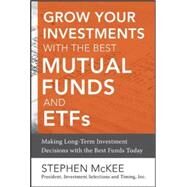 Grow Your Investments with the Best Mutual Funds and ETFs: Making Long-Term Investment Decisions with the Best Funds Today by McKee, Stephen, 9780071816489