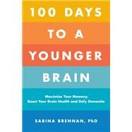 100 Days to a Younger Brain Maximize Your Memory, Boost Your Brain Health, and Defy Dementia by Brennan, Dr. Sabina, 9780306846489