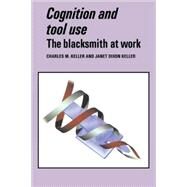 Cognition and Tool Use: The Blacksmith at Work by Charles M. Keller , Janet Dixon Keller, 9780521056489