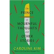 The Prince of Mournful Thoughts and Other Stories by Kim, Caroline, 9780822946489