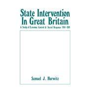 State Intervention in Great Britain: Study of Economic Control and Social Response, 1914-1919 by Hurwitz,Samuel J., 9781138996489