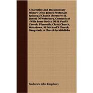 A Narrative and Documentary History of St. John's Protestant Episcopal Church, Formerly St. James of Waterbury, Connecticut by Kingsbury, Frederick John, 9781409706489