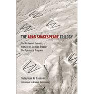 The Arab Shakespeare Trilogy The Al-Hamlet Summit; Richard III, an Arab Tragedy; The Speakers Progress by Bassam, Sulayman Al; Holderness, Graham, 9781472526489