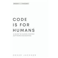 Code Is for Humans: A Guide to Human-Centric Software Engineering by Jackson, Zohar, 9798861816489