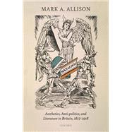 Imagining Socialism Aesthetics, Anti-politics, and Literature in Britain, 1817-1918 by Allison, Mark A., 9780192896490