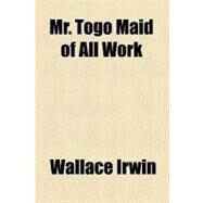 Mr. Togo: Maid of All Work by Irwin, Wallace, 9780217256490