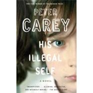 His Illegal Self by CAREY, PETER, 9780307276490