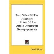 Two Sides of the Atlantic : Notes of an Anglo-American Newspaperman by Grant, Hamil, 9780548466490