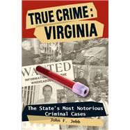 True Crime: Virginia The State's Most Notorious Criminal Cases by Jebb, John F., 9780811706490
