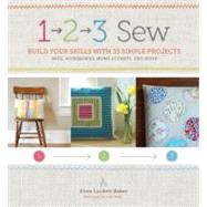 1, 2, 3 Sew Build Your Skills with 33 Simple Sewing Projects by Baker, Ellen Luckett, 9780811876490