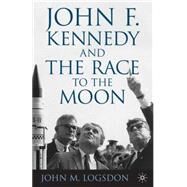 John F. Kennedy and the Race to the Moon by Logsdon, John M., 9781137346490