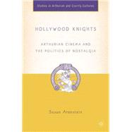 Hollywood Knights Arthurian Cinema and the Politics of Nostalgia by Aronstein, Susan, 9781403966490