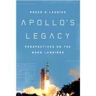 Apollo's Legacy Perspectives on the Moon Landings by LAUNIUS, ROGER D., 9781588346490