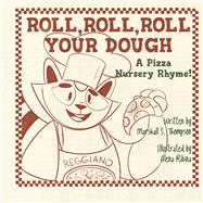 Roll, Roll, Roll Your Dough A Pizza Nursery Rhyme! by Thompson, Marshall S; Ribina, Alena, 9798350936490